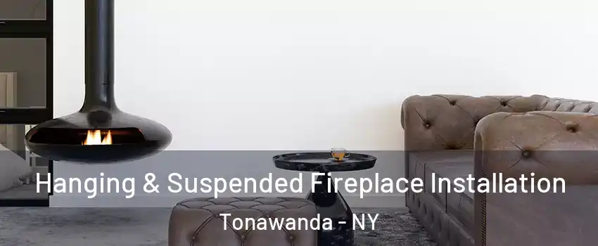  Hanging & Suspended Fireplace Installation Tonawanda - NY