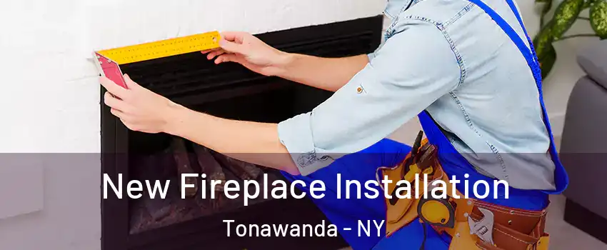  New Fireplace Installation Tonawanda - NY