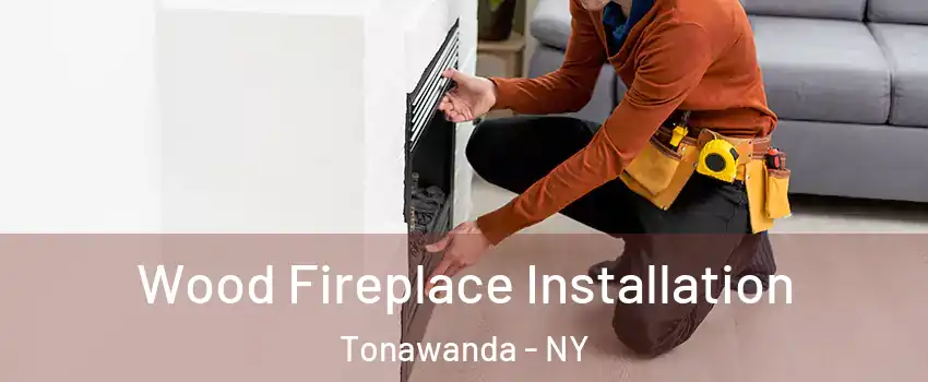  Wood Fireplace Installation Tonawanda - NY