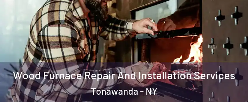  Wood Furnace Repair And Installation Services Tonawanda - NY